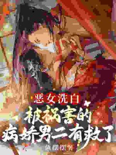 高质量小说恶女洗白！被祸害的病娇男二有救了在线试读