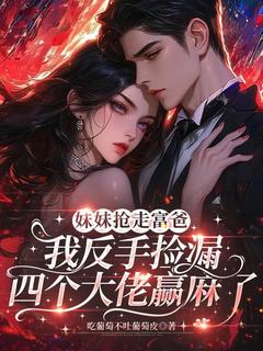 姜望舒木枭全本小说 妹妹抢走富爸我反手捡漏四个大佬赢麻了全文免费在线阅读