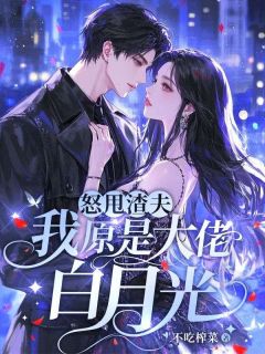 老书虫推荐怒甩渣夫,我原是大佬白月光 在线阅读