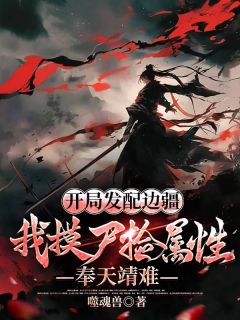 开局发配边疆,我摸尸捡属性,奉天靖难免费小说作者噬魂兽全文阅读