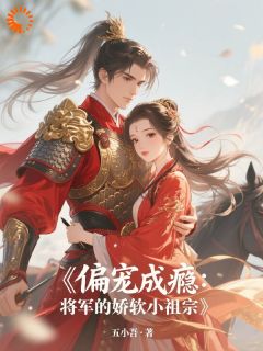 老书虫看了N遍的偏宠成瘾：将军的娇软小祖宗最新章节