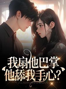 精选好书我扇他巴掌，他舔我手心？无删减版全文在线