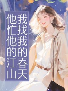 (抖音)他忙他的江山，我找我的春天江念程临小说免费全文阅读