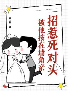 招惹死对头,被他按在墙角亲知乎小说最新章节阅读