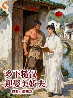 乡下糙汉迎娶美娇夫未删减阅读