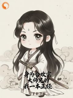 全章节小说身为合欢宗大师兄的我一本正经空手套芝麻最新阅读