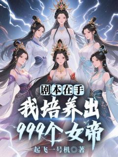 苏逸仙秋清离小说哪里可以看 小说剧本在手,我培养出999个女帝全文免费阅读