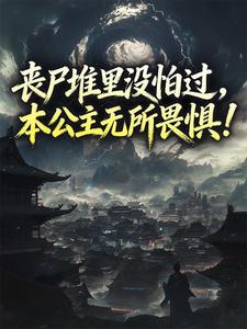 丧尸堆里没怕过，本公主无所畏惧！小说(完结版)-裴云初季淮安在线阅读