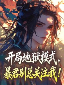 值得熬夜看完的开局地狱模式，暴君别总关注我！小说阅读