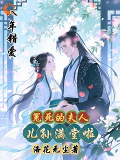 洛花无尘的小说八年错爱，冤死的夫人儿孙满堂啦全文阅读