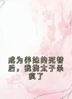 林宛秋林若烟全章节阅读-成为养妹的死替后，我携太子杀疯了全文分享阅读