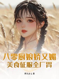 优质新书八零厨娘娇又媚,美食征服全厂胃最新章节小说全文阅读