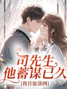 司先生他蓄谋已久，我甘愿落网徐栀司清宴无广告在线阅读