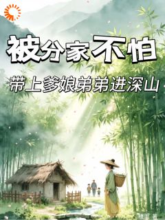 主角是陈小穗陈大石的小说被分家不怕,带上爹娘弟弟进深山最完整版热门连载