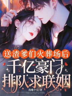 (全集-免费)送渣爹们火葬场后,千亿豪门排队求联姻完本小说_姜知意江萱萱全文免费阅读