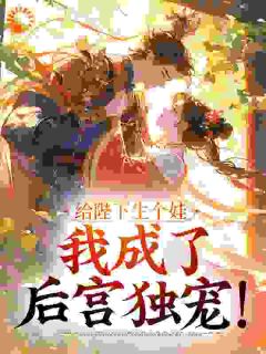 沈芷宁萧驭小说抖音热文给陛下生个娃，我成了后宫独宠！完结版