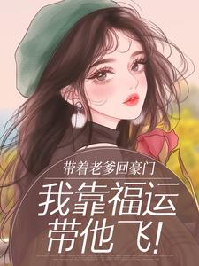 书荒推荐带着老爹回豪门，我靠福运带他飞！(久宝傅肆)在线试读