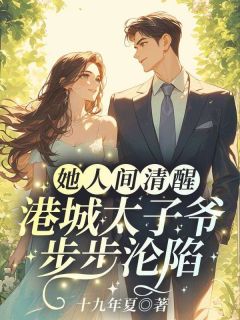 书荒必备她人间清醒,港城太子爷步步沦陷全文章节阅读