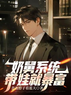熬夜也要看完的奶舅系统，带娃就暴富小说推荐