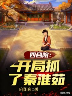 四合院：开局抓了秦淮茹王旭秦淮茹小说全文章节阅读