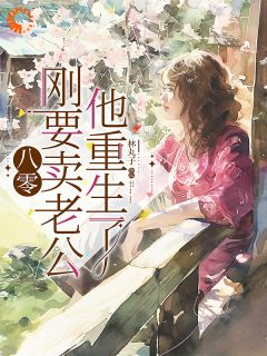 全本资源在线阅读八零:刚要卖老公,他重生了阮念秋秦青野