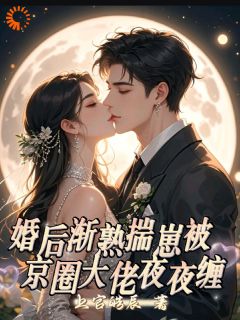 (热推新书)婚后渐熟，揣崽被京圈大佬夜夜缠苏婳商澈无弹窗阅读