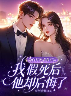 为白月光虐我百次，我假死后他却后悔了小说全集(江阮秦肆)无弹窗广告阅读