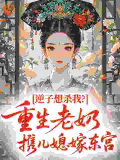 逆子想杀我？重生老奶携儿媳嫁东宫在线阅读 徐攸岚姜婉宁免费小说精彩章节