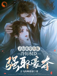 表姑娘要出嫁，冷厉权臣强取豪夺完整版免费阅读，苏绾孟玉衡小说大结局在哪看