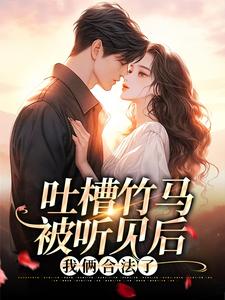 吐槽竹马被听见后，我俩合法了小说林叶茵傅骋免费阅读