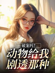 破案吗？动物给我剧透那种沈恬夏赵妄全章节目录免费阅读