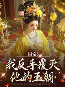 囚宠?我反手覆灭他的王朝知乎后续免费试读