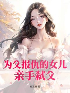 抖音为父报仇的女儿,亲手弑父小说章节阅读