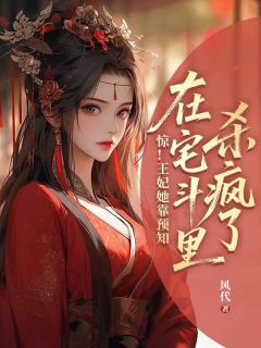 全章节小说惊!王妃她靠预知在宅斗里杀疯了风代最新阅读