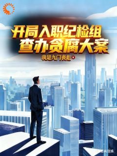 精彩小说秦川苏云峰开局入职纪检组,查办贪腐大案全文目录畅读