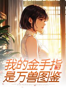 我的金手指,是万兽图鉴章节全目录 苏棠顾晏全文免费阅读