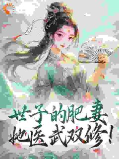 阮星词南宫让主角的小说完结版世子的肥妻，她医武双修！全集