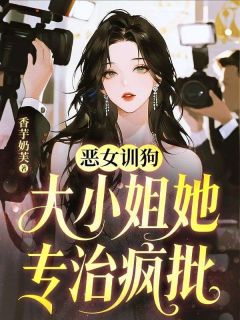 恶女训狗,大小姐她专治疯批苏梦璃陆淮景小说全文章节阅读