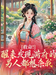 良心推荐救命!醒来发现满府的男人都想杀我小说试读