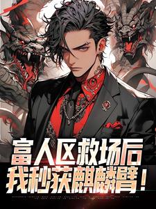 富人区救场后,我秒获麒麟臂!(新书)大结局在线阅读