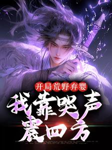 开局荒野弃婴,我靠哭声震四方免费章节开局荒野弃婴,我靠哭声震四方点我搜索全章节小说