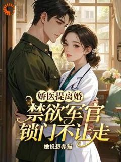 娇医提离婚，禁欲军官锁门不让走小说(完结版)-苏满愿顾野在线阅读