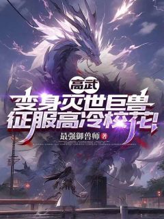 知乎小说高武：变身灭世巨兽，征服高冷校花！主角是陆悬苏沐雪全文阅读