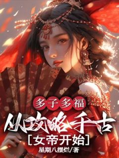 最完整版多子多福：从攻略千古女帝开始热门连载小说
