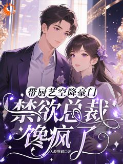 带厨艺空降豪门，禁欲总裁馋疯了by大脸熊猫小说完结版在线阅读