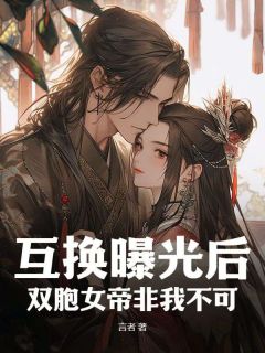 陆玄谢婉莹小说(互换曝光后，双胞女帝非我不可)_陆玄谢婉莹小说最新章节