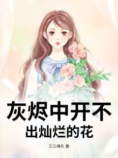 三三得久最新小说灰烬中开不出灿烂的花周倩欣然周剑锋在线试读