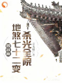精选好书四合院:地煞七十二变,杀光全院无删减版全文在线