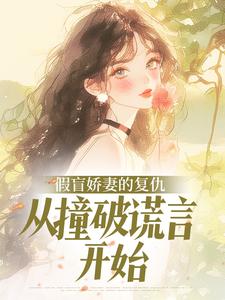 假盲娇妻的复仇，从撞破谎言开始在哪免费看，冯静姝莫怀远小说章节目录阅读