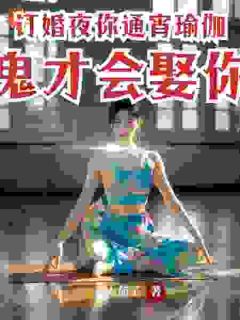 (抖音)订婚夜你通宵瑜伽，鬼才会娶你？ 主角江城白悦